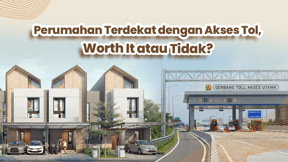 Perumahan Terdekat dengan Akses Tol, Worth It ?