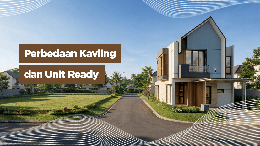 Kavling vs Unit Ready: Mana yang Lebih Cocok?