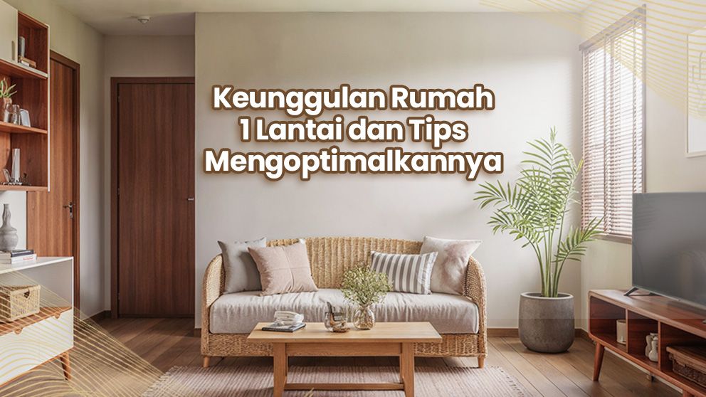 Keunggulan Rumah 1 Lantai dan Tipsnya